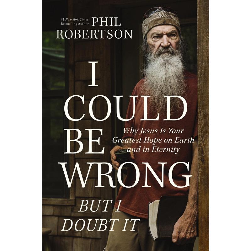 I Could Be Wrong, But I Doubt It: Why Jesus Is Your Greatest Hope on Earth and in Eternity by Phil Robertson||Gordon Dasher